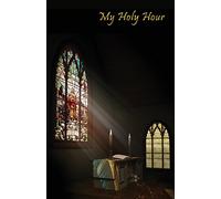 My Holy Hour: A Devotional Prayer Journal: Volume 1 (Christian Journals to Write In)