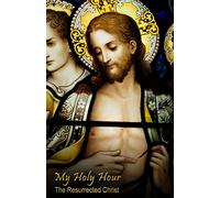 My Holy Hour - The Resurrected Christ: A Devotional Prayer Journal: Volume 2 (The Passion of Jesus)
