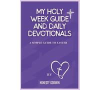 MY HOLY WEEK GUIDE AND DAILY DEVOTIONALS: A SIMPLE GUIDE TO EASTER