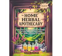 My Home Herbal Apothecary: A Beginner’s Guide to Holistic Remedies - Grow and Use Your Own Herbs for Stress, Sleep, Immunity & Pain Relief (My Home Herbal Apothecary Collection)