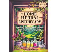 My Home Herbal Apothecary: A Beginner’s Guide to Holistic Remedies - Grow and Use Your Own Herbs for Stress, Sleep, Immunity & Pain Relief (My Home Herbal Apothecary Collection)