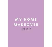My Home Makeover Planner: House Flat and Apartment Decorating Dream Home Notebook for Women to Plan Furniture, Small Spaces, Floor Layout, Bedroom Kitchen Living Room Decor and Interior Design