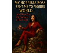 MY HORRIBLE BOSS SENT ME TO ANOTHER WORLD: …AND NOW I’M THE GODDESS OF RED TAPE