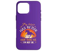 My Horse Has Better Hair Than MeI’m Not Okay Case for iPhone 16 Pro Max