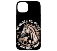 My Horse Is Not Spoiled I'm Just Well Trained Case for iPhone 15 Plus