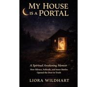 My House is a Portal: A Spiritual Awakening Memoir: How Isolation, Silence, and Inner Battles Opened the Door to Truth