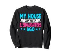 My House Was Clean 4 Daughters Ago Funny Parenting Mom Dad Sweatshirt