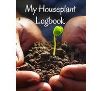 My Houseplant Logbook: A 8.5’ x 11’ planner, log book, and diary for your indoor gardening hobby; Water tracker for succulents, ferns, tropical ... plant themed gift for women and men.
