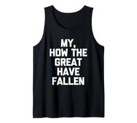 My, How The Great Have Fallen - Fun Saying Sarcastic Novelty Tank Top