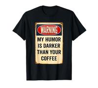 My Humor is Darker Than Your Coffee Warning Dark Humor T-Shirt