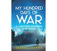 My Hundred Days of War: A Malcolm MacPhail WW1 novel: 5 (Malcolm MacPhail WW1 series)