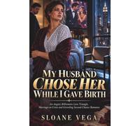 MY HUSBAND CHOSE HER WHILE I GAVE BIRTH: An Angsty Billionaire Love Triangle, Marriage-in-Crisis and Groveling Second-Chance Romance