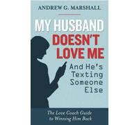 My Husband Doesn't Love Me and He's Texting Someone Else: The Love Coach Guide to Winning Him Back