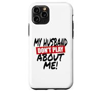 My husband doesn't play about me funny wife husbands spouse Case for iPhone 11 Pro