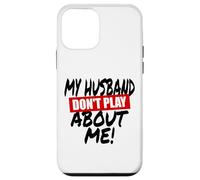 My husband doesn't play about me funny wife husbands spouse Case for iPhone 12 mini