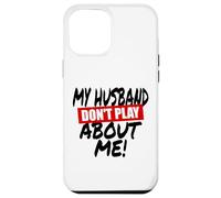 My husband doesn't play about me funny wife husbands spouse Case for iPhone 12 Pro Max