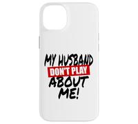 My husband doesn't play about me funny wife husbands spouse Case for iPhone 14 Plus