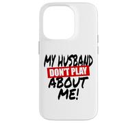 My husband doesn't play about me funny wife husbands spouse Case for iPhone 14 Pro