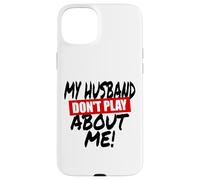 My husband doesn't play about me funny wife husbands spouse Case for iPhone 15 Plus
