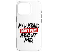 My husband doesn't play about me funny wife husbands spouse Case for iPhone 16 Pro