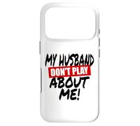 My husband doesn't play about me funny wife husbands spouse Case for iPhone 17 Pro