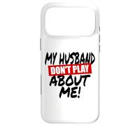 My husband doesn't play about me funny wife husbands spouse Case for iPhone 17 Pro Max