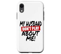 My husband doesn't play about me funny wife husbands spouse Case for iPhone XR