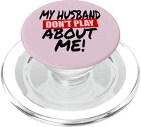 My husband don't play about me funny wife husbands spouse PopSockets PopGrip for MagSafe