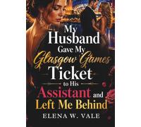 My Husband Gave My Glasgow Games Ticket to His Assistant and Left Me Behind: A Marriage Betrayal Romance of Heartbreak, Revenge, and Second Chances