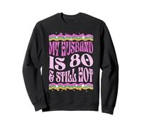 My Husband Is 80 And Still Hot 80th Birthday Sweatshirt