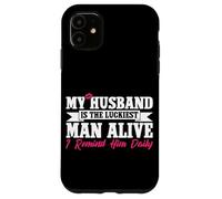 My Husband Is The Luckiest Man Alive I Remind Him Daily Case for iPhone 11
