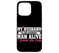 My Husband Is The Luckiest Man Alive I Remind Him Daily Case for iPhone 15 Pro Max