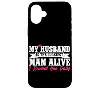 My Husband Is The Luckiest Man Alive I Remind Him Daily Case for iPhone 16 Plus