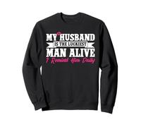My Husband Is The Luckiest Man Alive I Remind Him Daily Sweatshirt