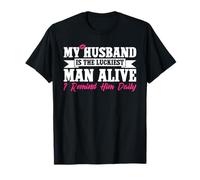 My Husband Is The Luckiest Man Alive I Remind Him Daily T-Shirt