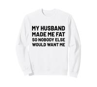 My Husband Made Me Fat,Funny Wife Humor Marriage Sweatshirt