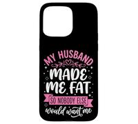 My Husband Made Me Fat So Nobody Else Would Want Me Case for iPhone 15 Pro Max