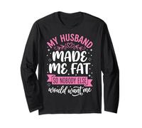My Husband Made Me Fat So Nobody Else Would Want Me Long Sleeve T-Shirt