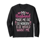 My Husband Made Me Fat So Nobody Else Would Want Me Long Sleeve T-Shirt