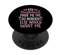 My Husband Made Me Fat So Nobody Else Would Want Me PopSockets Adhesive PopGrip