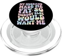 My Husband Made Me Fat So Nobody Else Would Want Me PopSockets PopGrip for MagSafe