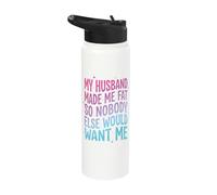 My Husband Made Me Fat So Nobody Else Would Want Me Stainless Steel Insulated Water Bottle