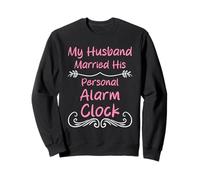 My Husband Married His Personal Alarm Clock Funny Wife Sweatshirt