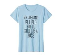 My Husband Retired But He Still Has A Boss T-Shirt