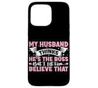 My Husband Thinks He's The Boss But I Let Him Believe That Case for iPhone 15 Pro Max