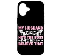 My Husband Thinks He's The Boss But I Let Him Believe That Case for iPhone 16