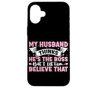 My Husband Thinks He's The Boss But I Let Him Believe That Case for iPhone 16 Plus