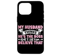 My Husband Thinks He's The Boss But I Let Him Believe That Case for iPhone 16 Pro Max