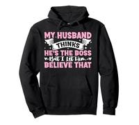 My Husband Thinks He's The Boss But I Let Him Believe That Pullover Hoodie