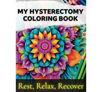 My Hysterectomy Coloring Book: A fun, easy and relaxing adult coloring book for women during their healing time